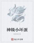 坏蛋神仙在线阅读