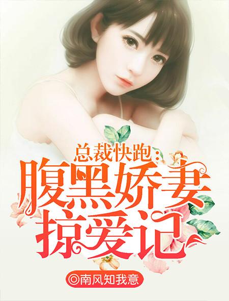 总裁快跑腹黑娇妻掠爱记 南风知我意