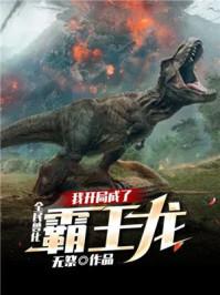 全民兽化我开局成了霸王龙无弹窗