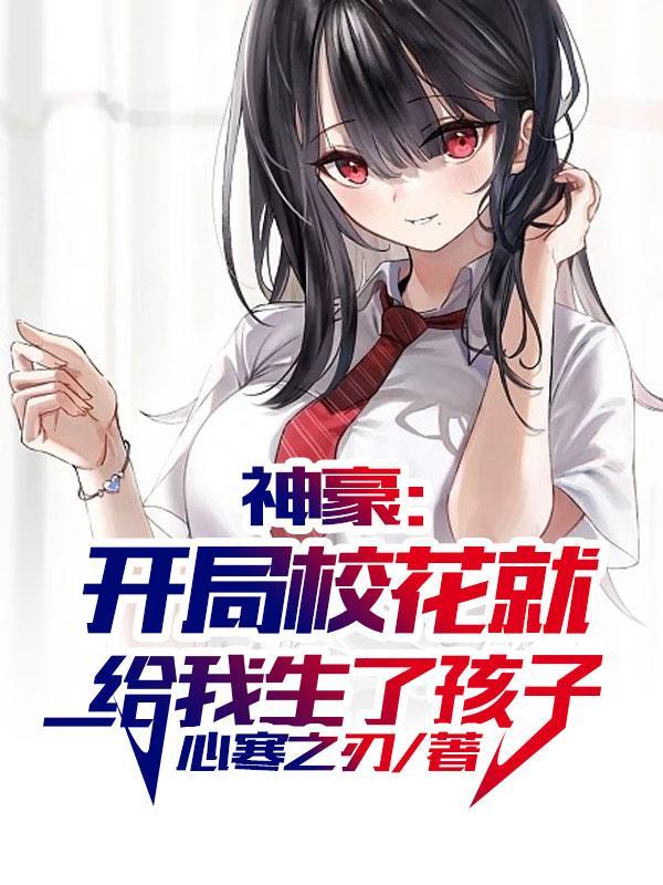 神豪开局校花就给我生了孩子 第501章