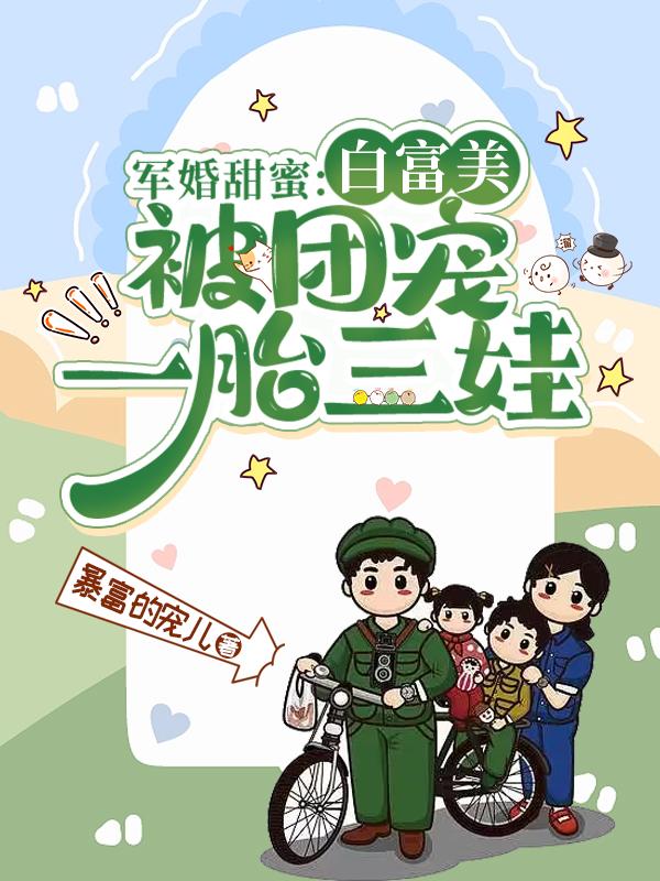 军婚甜蜜白富美被团宠一胎三娃 姜月陆煜