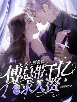 夫人别贪欢傅总带千亿携子求入赘