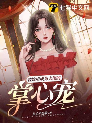 替嫁后成为大佬的掌心宠全文免费