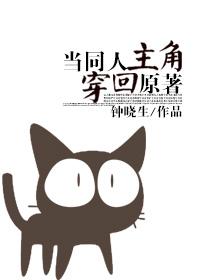 当同人主角穿回原著by钟晓生
