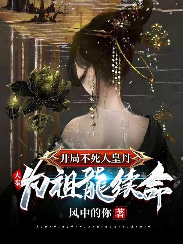 大秦:开局不死人皇丹为祖龙续命